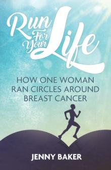 Run for Your Life : How One Woman Ran Circles Around Breast Cancer