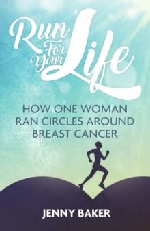 Run For Your Life : How One Woman Ran Circles Around Breast Cancer