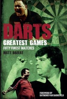 Darts Greatest Games : Fifty Finest Matches from the World of Darts