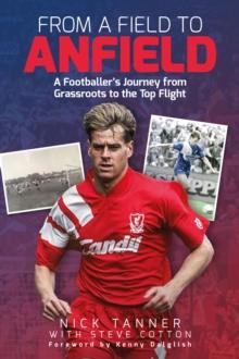 From a Field to Anfield : A Footballer's Journey from Grassroots to the Top Flight