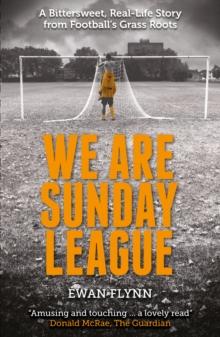 We are Sunday League : A Bittersweet, Real-Life Story from Football's Grass Roots