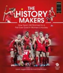 The History Makers : How Team GB Stormed to a First Ever Gold in Women's Hockey