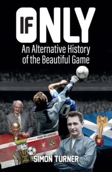 If Only : An Alternative History of the Beautiful Game