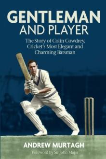 Gentleman & Player : The Story of Colin Cowdrey, Cricket's Most Elegant and Charming Batsman