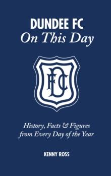 Dundee FC On This Day : History, Facts & Figures from Every Day of the Year