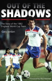 Out of the Shadows : The Story of the 1982 England World Cup Team