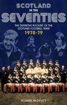 Scotland in the 70s : The Definitive Account of the Scotland Football Team 1970-1979