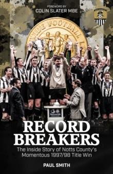 Record Breakers : The Inside Story of Notts County's Momentous 1997/98 Title Triumph