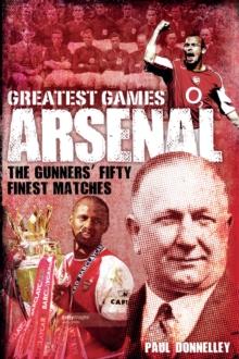 Arsenal Greatest Games : The Gunners' Fifty Finest Matches