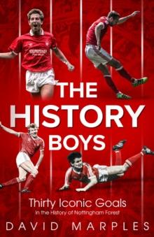 The History Boys : Thirty Iconic Goals in the History of Nottingham Forest