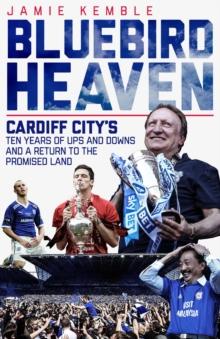 Bluebird Heaven : Cardiff City's Return to the Promised Land