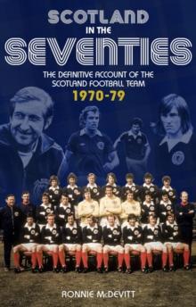 Scotland in the Seventies : The Definitive Account of the Scotland Football Team 1970-1979