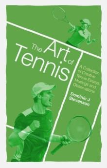 The Art of Tennis : A Collection of Creative Tennis Essays, Musings and Observations