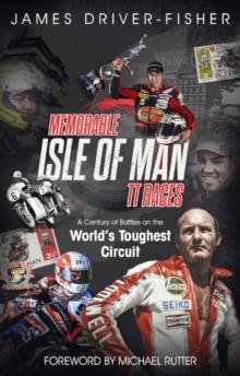 Memorable Isle of Man TT Races : A Century of Battles on the World's Toughest Circuit