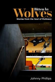 Bitten By Wolves : Stories from the Soul of Molineux