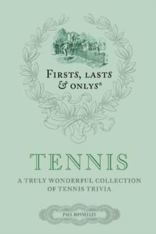 Firsts; Lasts and Onlys: Tennis : A Truly Wonderful Collection of Tennis Trivia