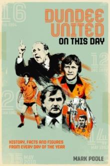 Dundee United On This Day : History, Facts & Figures from Every Day of the Year