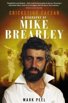 Cricketing Caesar : A Biography of Mike Brearley