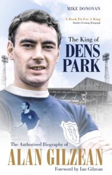 The King of Dens Park : The Authorised Biography of Alan Gilzean