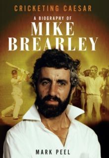 Cricketing Caesar : A Biography of Mike Brearley