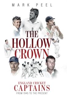 Hollow Crown, The : England Cricket Captains from 1945 to the Present