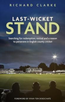 Last-Wicket Stand : Searching for Redemption, Revival and a Reason to Persevere in English County Cricket