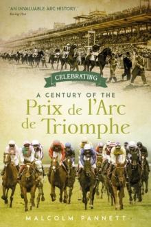 Celebrating a Century of the Prix de l'Arc de Triomphe : The History of Europe's Greatest Horse Race