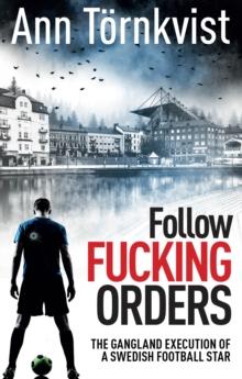 Follow Fucking Orders : The Gangland Execution of a Swedish Football Star