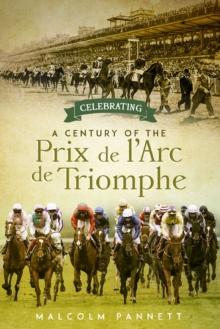 Celebrating a Century of the Prix de l'Arc de Triomphe : The History of Europe's Greatest Horse Race