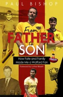 From Father to Son : How Fate and Family Made Me a Watford Fan