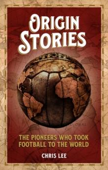 Origin Stories : The Pioneers Who Took Football to the World