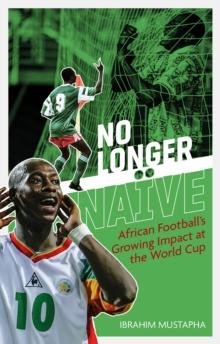 No Longer Naive : African Football's Growing Impact at the World Cup