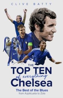 The Top Ten of Everything Chelsea : The Best of the Blues from Azpilicueta to Zola