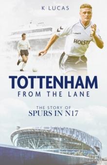 Tottenham; from the Lane : The Story of Spurs in N17