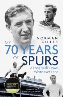 My Seventy Years of Spurs : A Long Walk Down White Hart Memory Lane