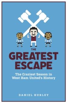 The Greatest Escape : The Craziest Season in West Ham's History