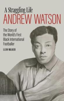 A Straggling Life: Andrew Watson : The Story of the World's First Black Footballer