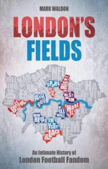 London's Fields : An Intimate History of London Football Fandom