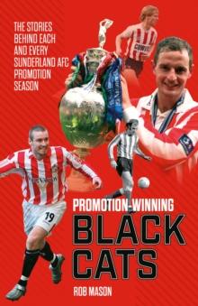 Promotion Winning Black Cats : The Stories Behind Each and Every Sunderland AFC Promotion Season