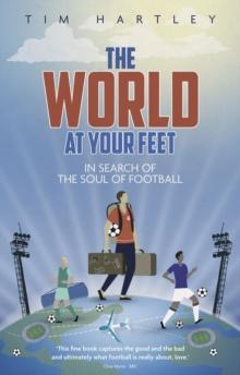 The World at Your Feet : In Search of the Soul of Football