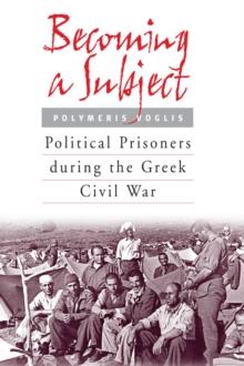 Becoming a Subject : Political Prisoners during the Greek Civil War, 1945-1950