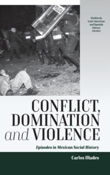 Conflict, Domination, and Violence : Episodes in Mexican Social History