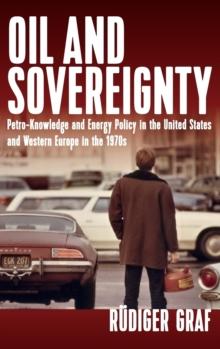 Oil and Sovereignty : Petro-Knowledge and Energy Policy in the United States and Western Europe in the 1970s