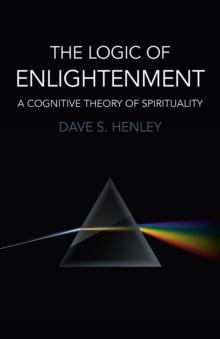 The Logic of Enlightenment : A Cognitive Theory Of Spirituality