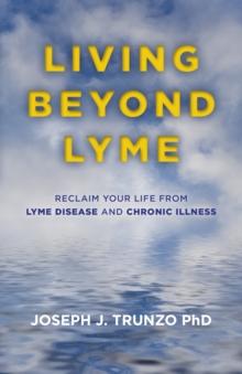 Living Beyond Lyme : Reclaim Your Life From Lyme Disease and Chronic Illness