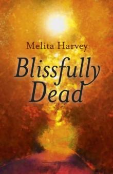 Blissfully Dead : Life Lessons From The Other Side