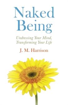 Naked Being : Undressing Your Mind, Transforming Your Life