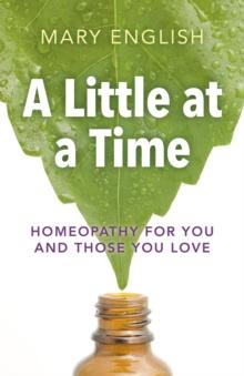 A Little at a Time : Homeopathy For You And Those You Love