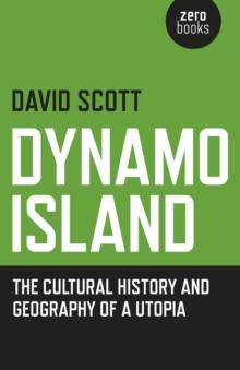 Dynamo Island : The Cultural History and Geography of a Utopia