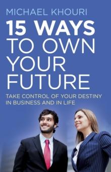 15 Ways to Own Your Future : Take Control of Your Destiny in Business & in Life